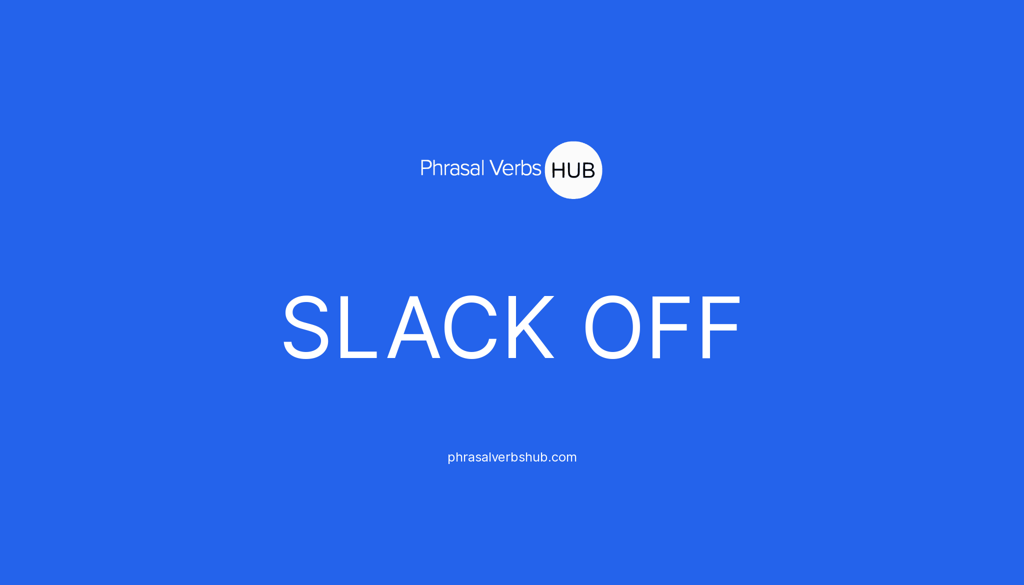 SLACK OFF Phrasal Verb Meaning & Examples
